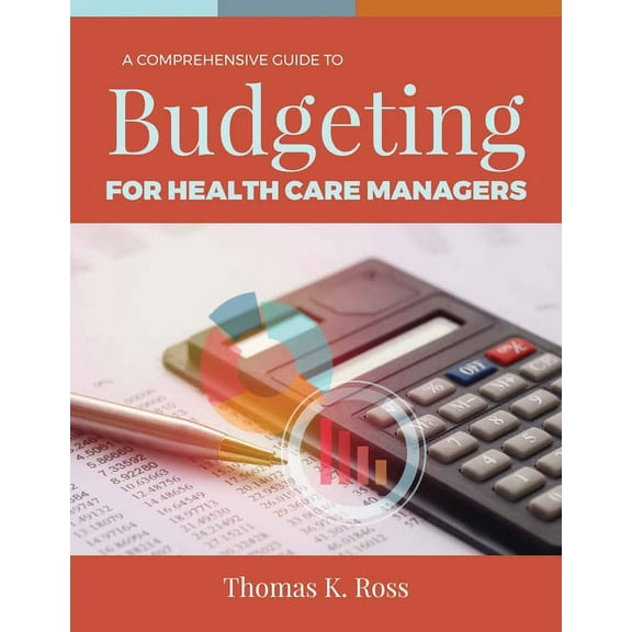 A Comprehensive Guide to Budgeting for Health Care Managers, (Paperback)