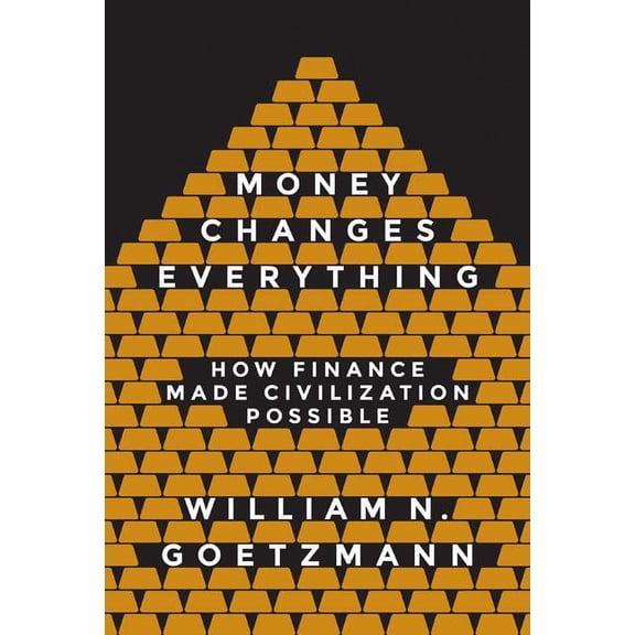 Money Changes Everything: How Finance Made Civilization Possible, (Hardcover)