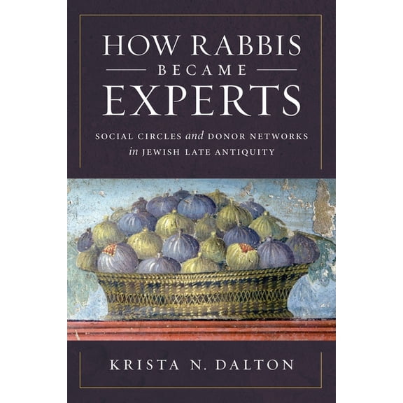 How Rabbis Became Experts: Social Circles and Donor Networks in Jewish Late Antiquity, (Hardcover)