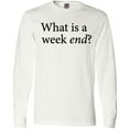 thumbnail image 3 of Inktastic What is a Weekend? Long Sleeve T-Shirt, 3 of 5