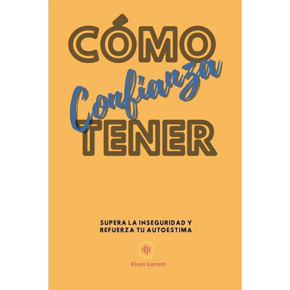 CÃ³mo Tener Confianza: Supera la inseguridad y refuerza tu autoestima, (Paperback)