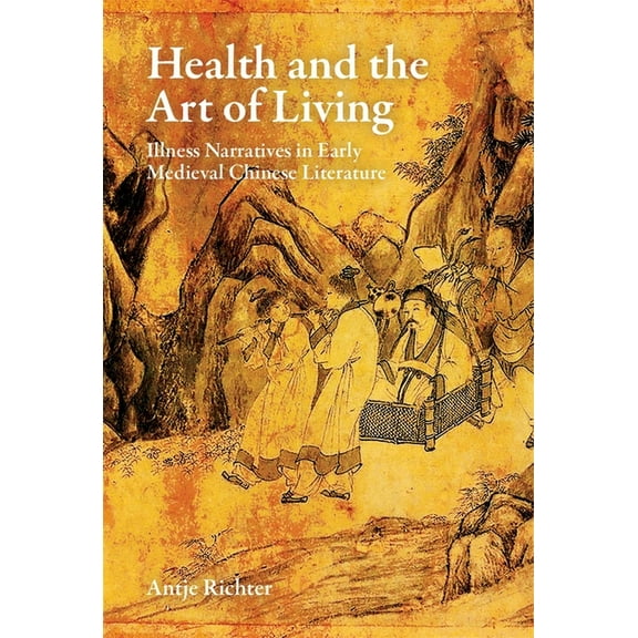 Harvard-Yenching Institute Monograph Health and the Art of Living: Illness Narratives in Early Medieval Chinese Literature, (Hardcover)