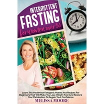 Intermittent Fasting for Women Over 50 : A Beginners Nutritional Guide For A Healthy Accelerate Weight Loss. Discover Low-Carb Eating Habits That Will Help You Detox Your Body And Regain Confidence (Paperback)