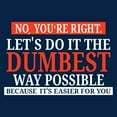 thumbnail image 2 of No You're Right Let's Do It the Dumbest Way Possible - Sarcastic T Shirt - 3X-Large - Navy, 2 of 5