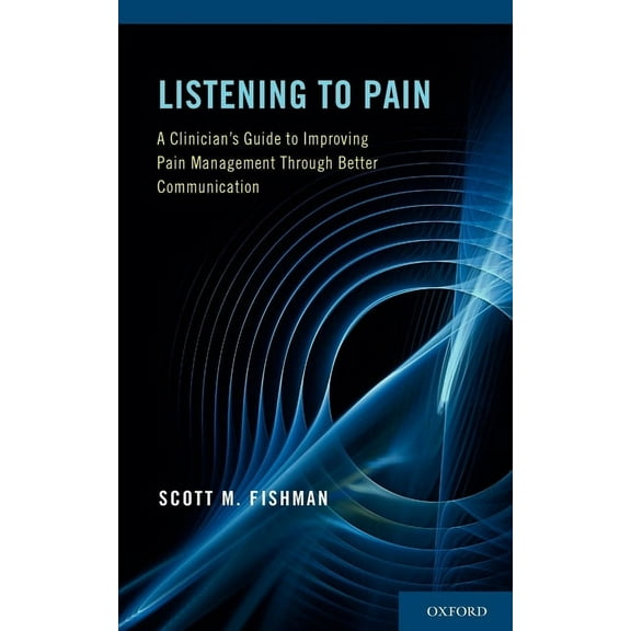 Listening to Pain: A Clinician's Guide to Improving Pain Management Through Better Communication, (Paperback)