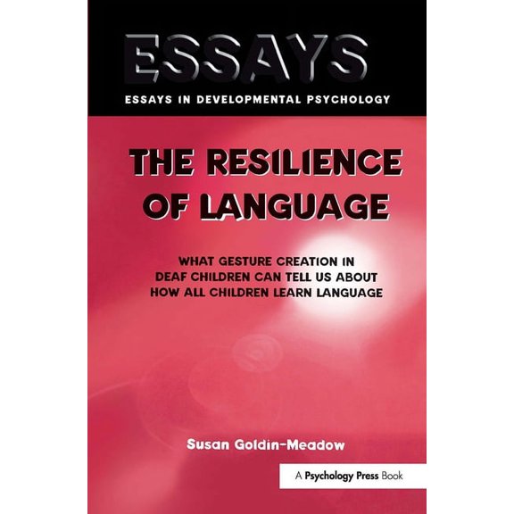 Essays in Developmental Psychology The Resilience of Language: What Gesture Creation in Deaf Children Can Tell Us about How All Children Learn Language, (Hardcover)