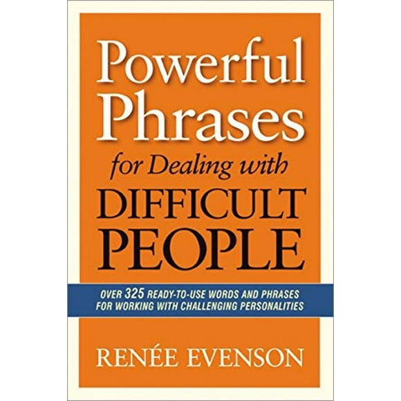 Phrases Puissantes pour Traiter avec des Personnes Difficiles: Plus de 325 Mots et Phrases Prêts à l'Emploi pour Travailler avec des Personnalités Difficiles