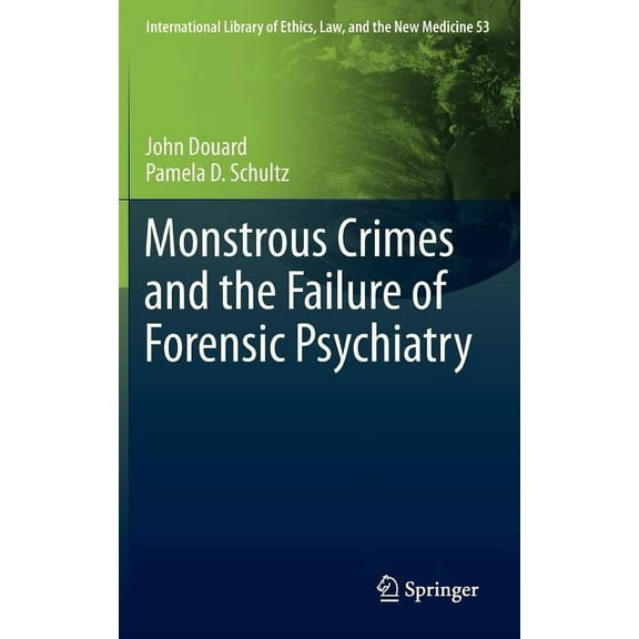 International Library of Ethics, Law, an Monstrous Crimes and the Failure of Forensic Psychiatry, Book 53, (Hardcover)