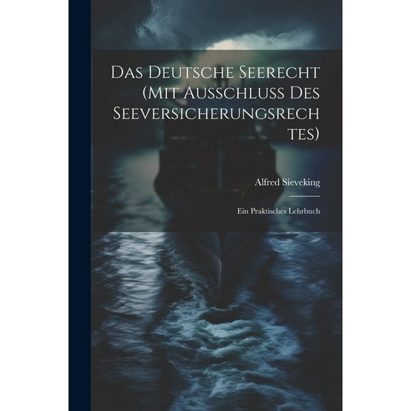 Das Deutsche Seerecht (Mit Ausschluss Des Seeversicherungsrechtes): Ein Praktisches Lehrbuch, (Paperback)