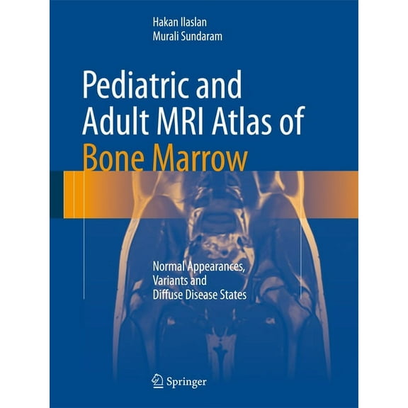 Pediatric and Adult MRI Atlas of Bone Marrow: Normal Appearances, Variants and Diffuse Disease States, (Hardcover)