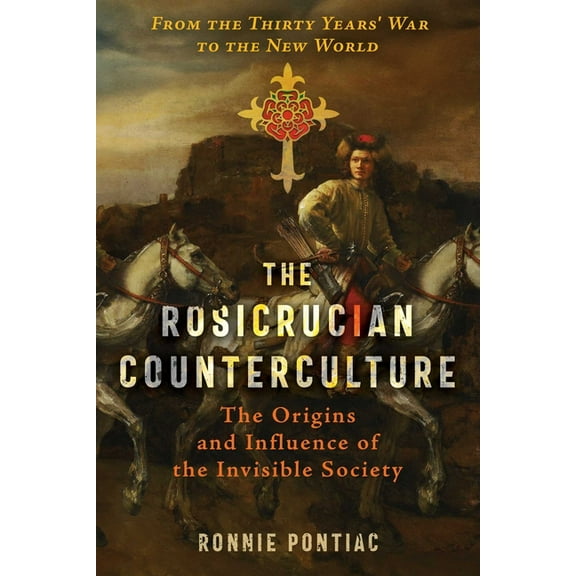 The Rosicrucian Counterculture: The Origins and Influence of the Invisible Society, (Paperback)