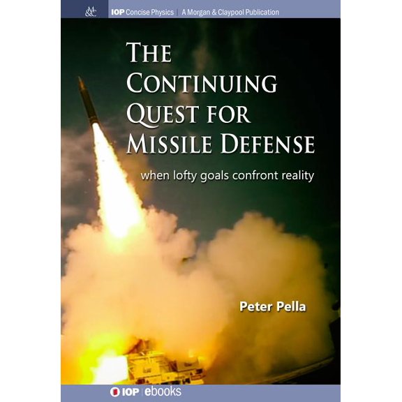 The Continuing Quest for Missile Defense: When Lofty Goals Confront Reality Iop Concise Physics Hardcover 1681749432 9781681749433 Peter Pella