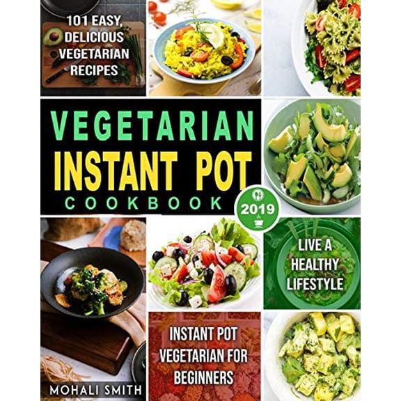Pre-Owned Vegetarian Instant Pot Cookbook 2019: Instant Pot Vegetarian for Beginners with 101 Easy, Delicious Vegetarian Recipes to Live A Healthy Lifestyle (Paperback) 1077122233 9781077122239