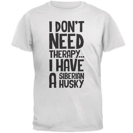 I Don't Need Therapy Siberian Husky White Adult T-Shirt