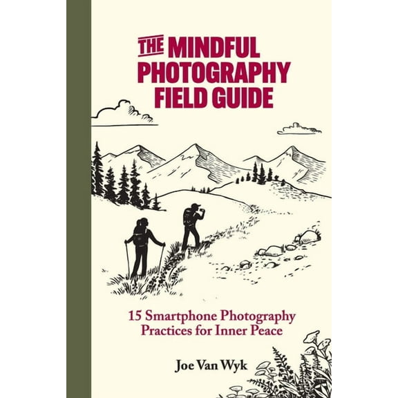 The Mindful Photography Field Guide: 15 Smartphone Photography Practices for Inner Peace, (Paperback)