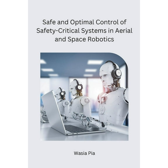Safe and Optimal Control of Safety-Critical Systems in Aerial and Space Robotics, (Paperback)