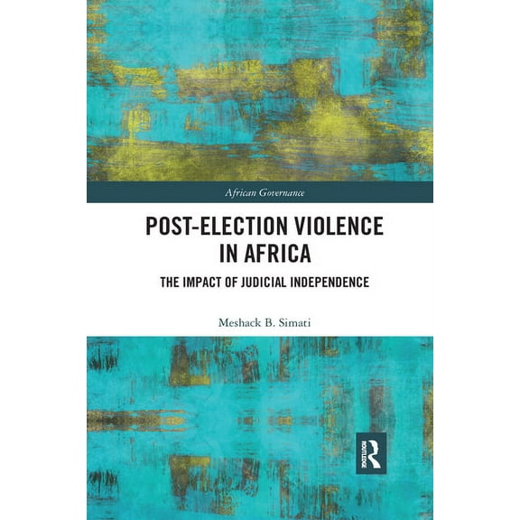 African Governance Post-Election Violence in Africa: The Impact of Judicial Independence, (Paperback)