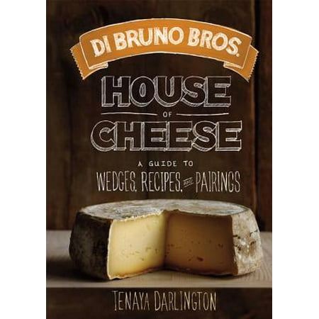 Di Bruno Bros. House of Cheese : A Guide to Wedges, Recipes, and