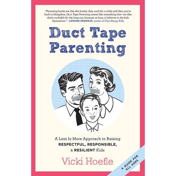 Duct Tape Parenting: A Less Is More Approach to Raising Respectful, Responsible and Resilient Kids, (Paperback)