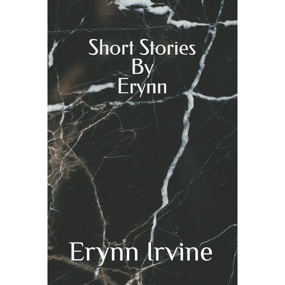 Short Stories by Erynn : A collection of 12 short stories (Paperback)
