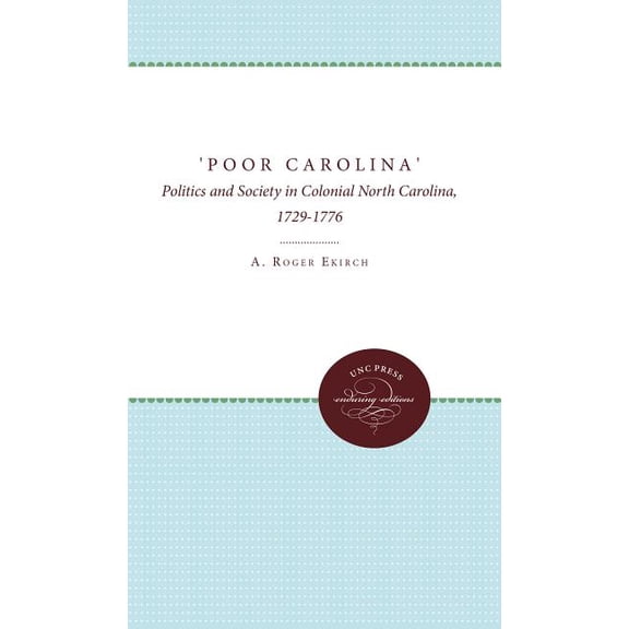'Poor Carolina': Politics and Society in Colonial North Carolina, 1729-1776, (Paperback)