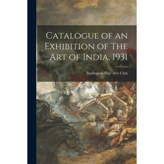 Catalogue of an Exhibition of The Art of India, 1931, (Paperback)