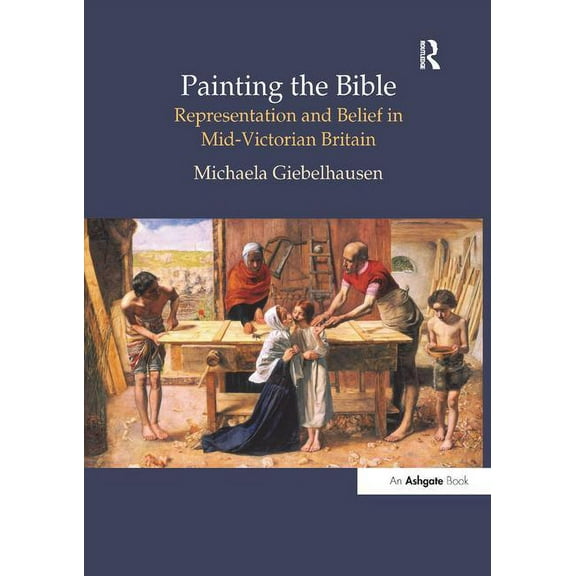 British Art and Visual Culture Since 175 Painting the Bible: Representation and Belief in Mid-Victorian Britain, (Paperback)