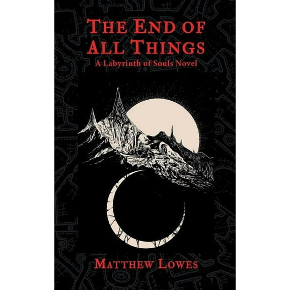 The End of All Things : A Labyrinth of Souls Novel