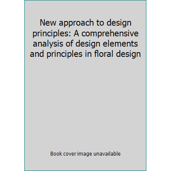 Pre-Owned New approach to design principles: A comprehensive analysis of design elements and principles in floral design (Hardcover) 0960012028 9780960012022