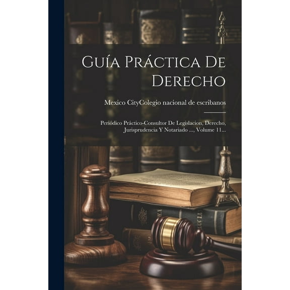 Guía Práctica De Derecho: Periódico Práctico-consultor De Legislacion, Derecho, Jurisprudencia Y Notariado ..., Volume 11... (Paperback)