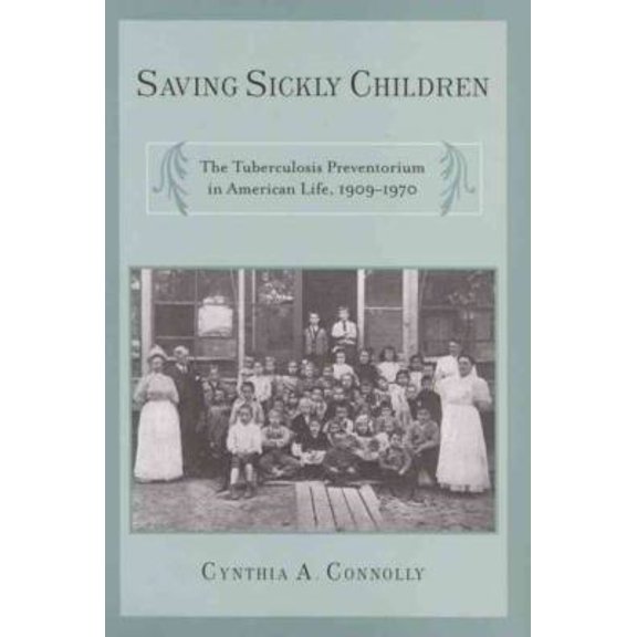 Pre-Owned Saving Sickly Children: The Tuberculosis Preventorium in American Life, 1909-1970 (Critical Issues in Health and Medicine) (Hardcover) 0813542677 9780813542676