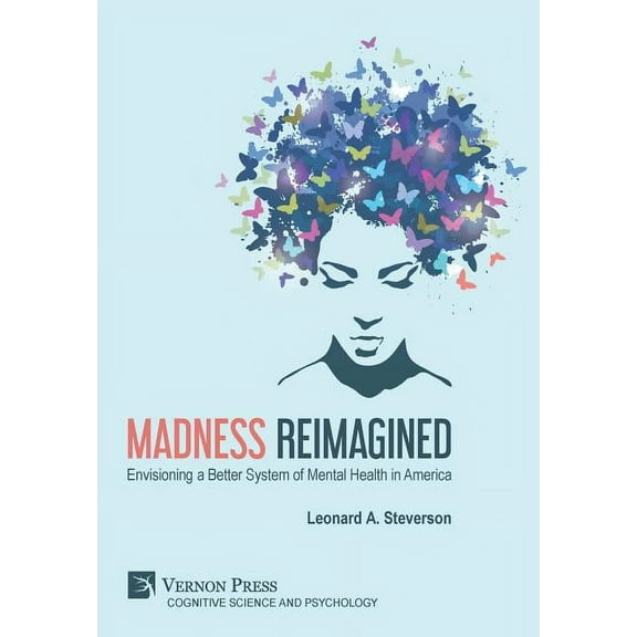Cognitive Science and Psychology: Madness Reimagined: Envisioning a Better System of Mental Health in America (Hardcover)