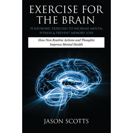 Exercise for the Brain : 70 Neurobic Exercises to Increase Mental Fitness & Prevent Memory Loss: How Non Routine Actions and Thoughts Improve (Best Way To Increase Memory)