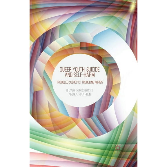Queer Youth, Suicide and Self-Harm: Troubled Subjects, Troubling Norms, (Paperback)