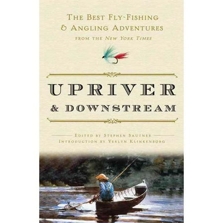 Upriver and Downstream: The Best Fly-Fishing and Angling Adventures from the New York Times