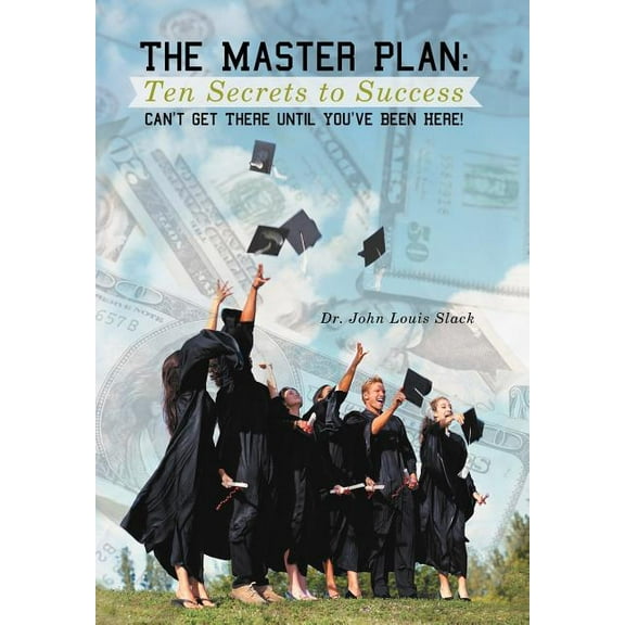 Master Plan : Ten Secrets to Success - You Can't Get There Until You've Been Here!