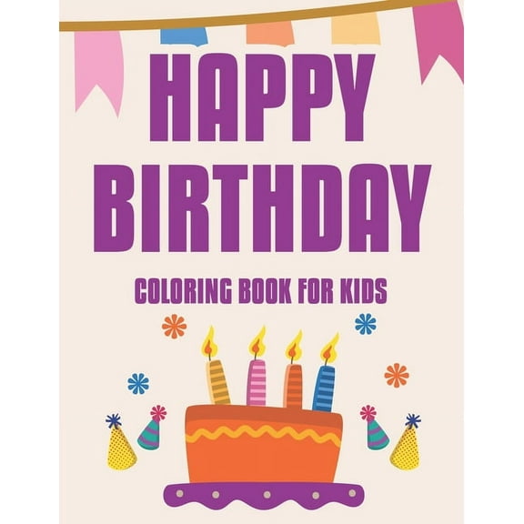 Happy Birthday Coloring Book For Kids: Awesome Coloring Sheets With Birthday Designs, Illustrations Of Cakes, Balloons,