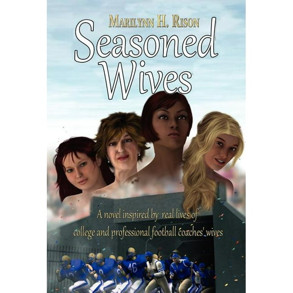 Seasoned Wives : A Novel Inspired by Real Lives of College and Professional Football Coaches' Wives