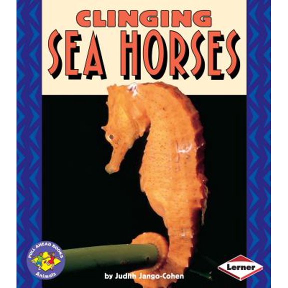 Pull Ahead Books -- Animals: Clinging Sea Horses (Paperback)