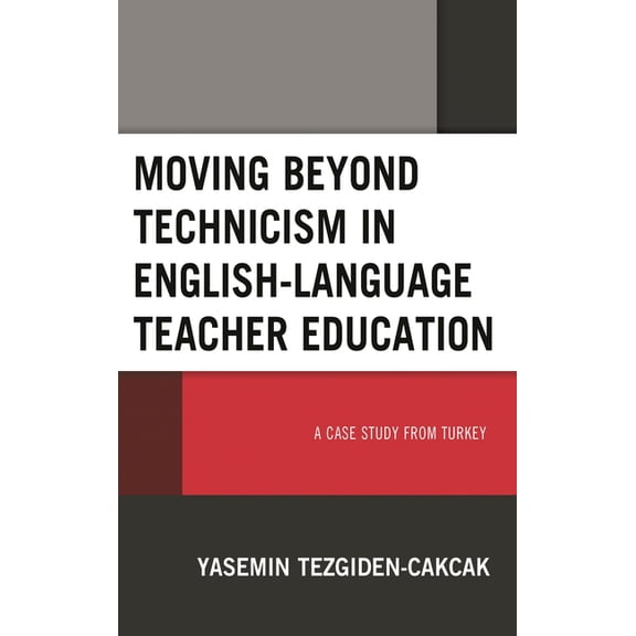 Moving Beyond Technicism in English-Language Teacher Education: A Case Study from Turkey, (Hardcover)