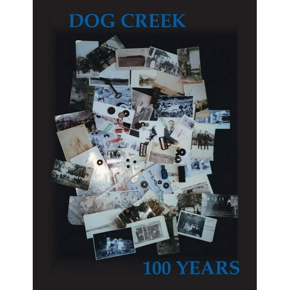 Dog Creek: 100 Years (Paperback) by Don Logan