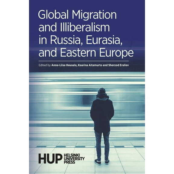 Global Migration and Illiberalism in Russia, Eurasia, and Eastern Europe, (Paperback)