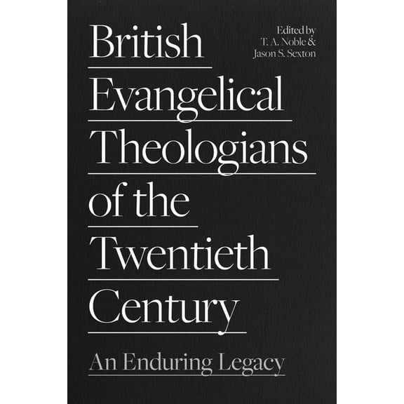 British Evangelical Theologians of the Twentieth Century: An Enduring Legacy, (Paperback)