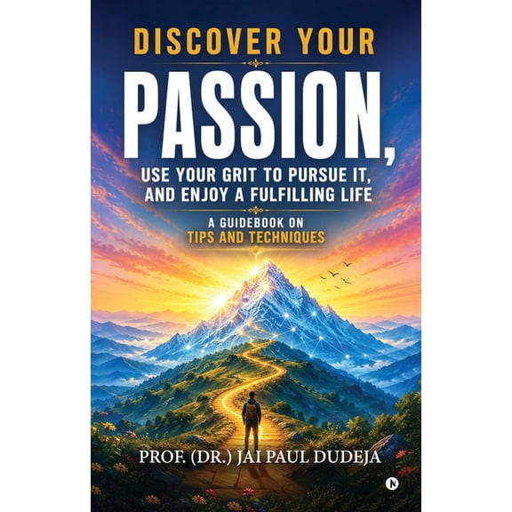 Discover Your Passion, Use Your Grit to Pursue It, and Enjoy a Fulfilling Life: A Guidebook on Tips and Techniques, (Paperback)