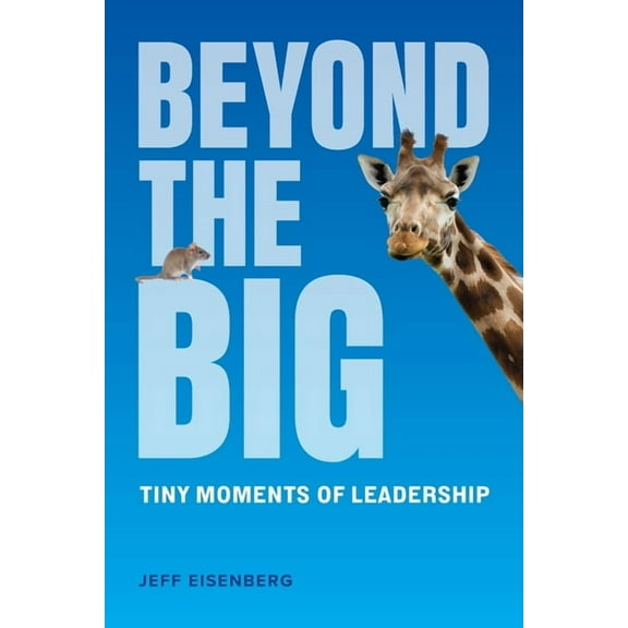 Beyond the Big: Tiny Moments of Leadership, (Paperback)