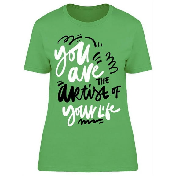 You Are The Artist Of Your Life T-Shirt Women -Image by Shutterstock, Female Medium