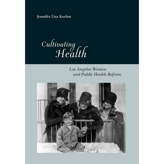 Critical Issues in Health and Medicine Cultivating Health: Los Angeles Women and Public Health Reform, (Hardcover)