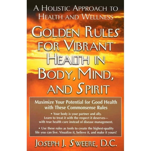 Golden Rules for Vibrant Health in Body, Mind, and Spirit: A Holistic Approach to Health and Wellness (Paperback)