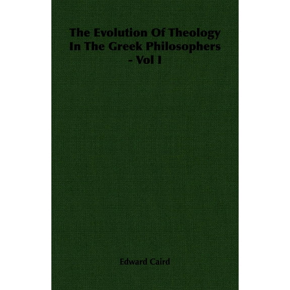 The Evolution of Theology in the Greek Philosophers - Vol I, (Paperback)