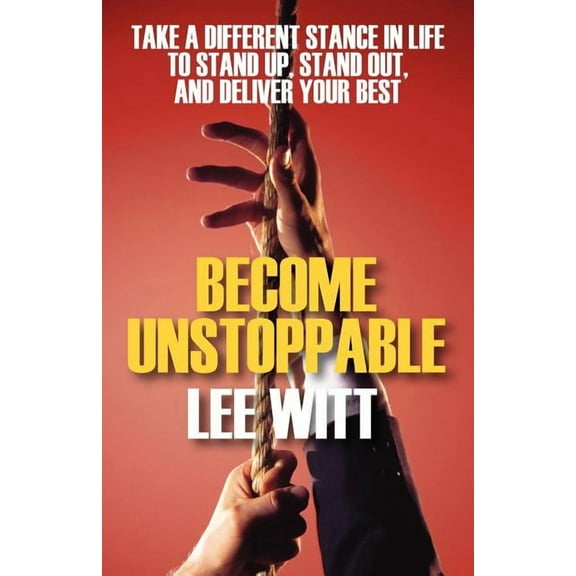 Become Unstoppable: Take a Different Stance in Life to Stand Up, Stand Out, and Deliver Your Best, (Paperback)